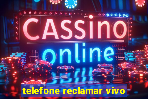 telefone reclamar vivo